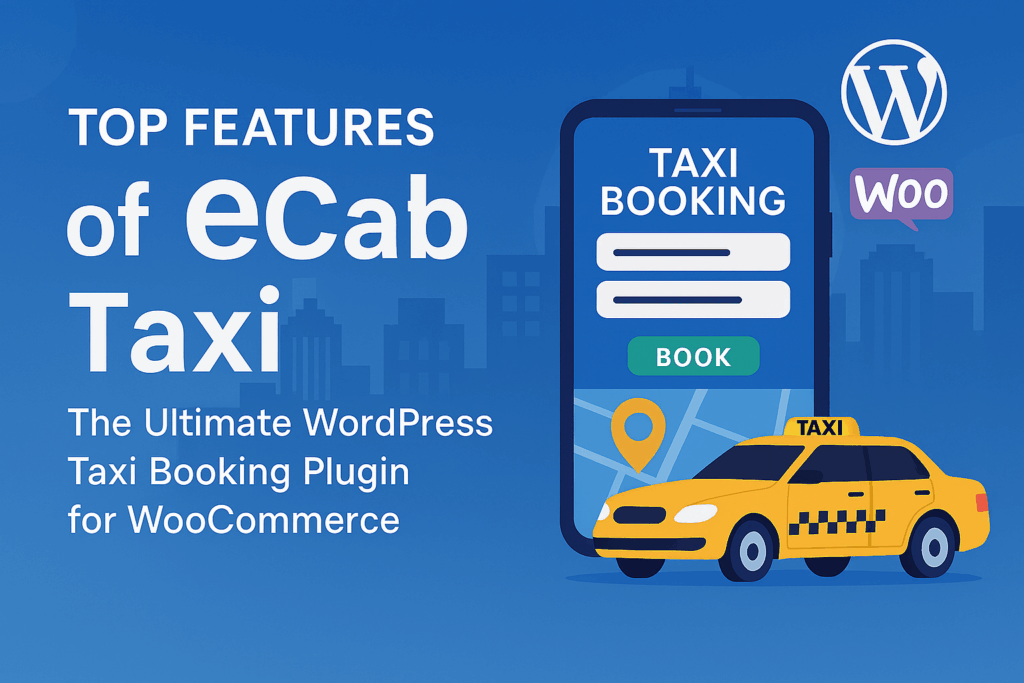 Top Features of eCab: The Ultimate WordPress Taxi Booking Plugin for WooCommerce